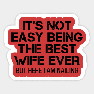 It's Not Easy Being The Best Wife Ever But Here I Am Nailing Sticker